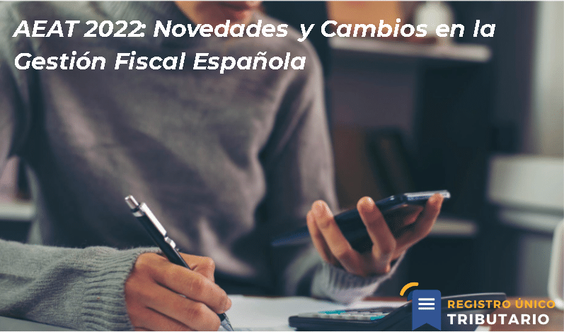 Aeat 2022: Novedades Y Cambios En La Gestión Fiscal Española