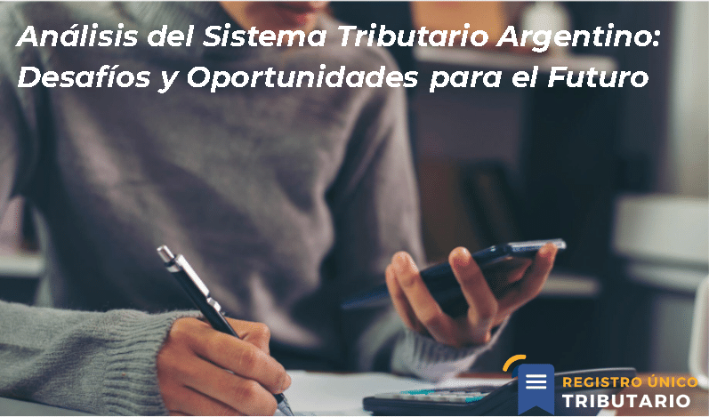 Análisis Del Sistema Tributario Argentino: Desafíos Y Oportunidades Para El Futuro