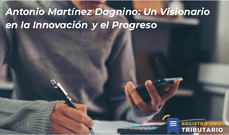Antonio Martínez Dagnino: Un Visionario En La Innovación Y El Progreso