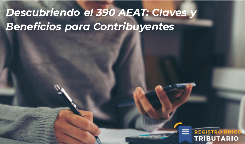 Descubriendo El 390 Aeat: Claves Y Beneficios Para Contribuyentes