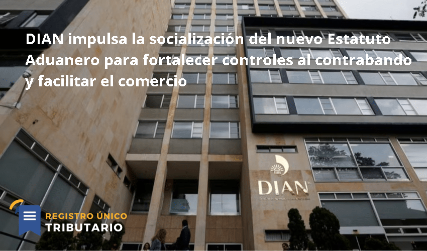 Dian Impulsa La Socialización Del Nuevo Estatuto Aduanero Para Fortalecer Controles Al Contrabando Y Facilitar El Comercio