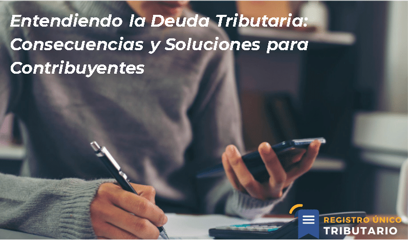 Entendiendo La Deuda Tributaria: Consecuencias Y Soluciones Para Contribuyentes