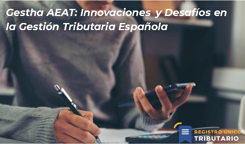 Gestha Aeat: Innovaciones Y Desafíos En La Gestión Tributaria Española
