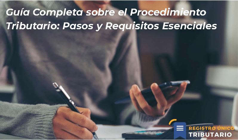 Guía Completa Sobre El Procedimiento Tributario: Pasos Y Requisitos Esenciales