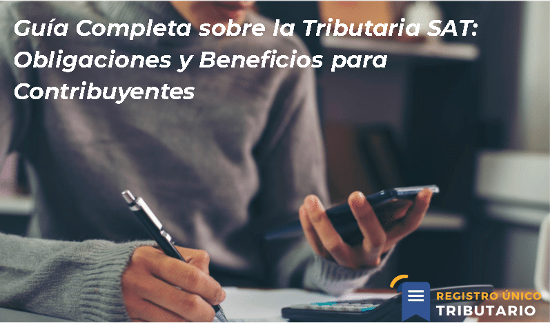 Guía Completa Sobre La Tributaria Sat: Obligaciones Y Beneficios Para Contribuyentes
