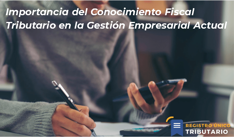 Importancia Del Conocimiento Fiscal Tributario En La Gestión Empresarial Actual
