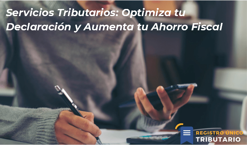 Servicios Tributarios: Optimiza Tu Declaración Y Aumenta Tu Ahorro Fiscal