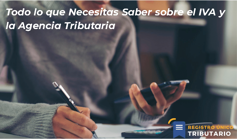 Todo Lo Que Necesitas Saber Sobre El Iva Y La Agencia Tributaria