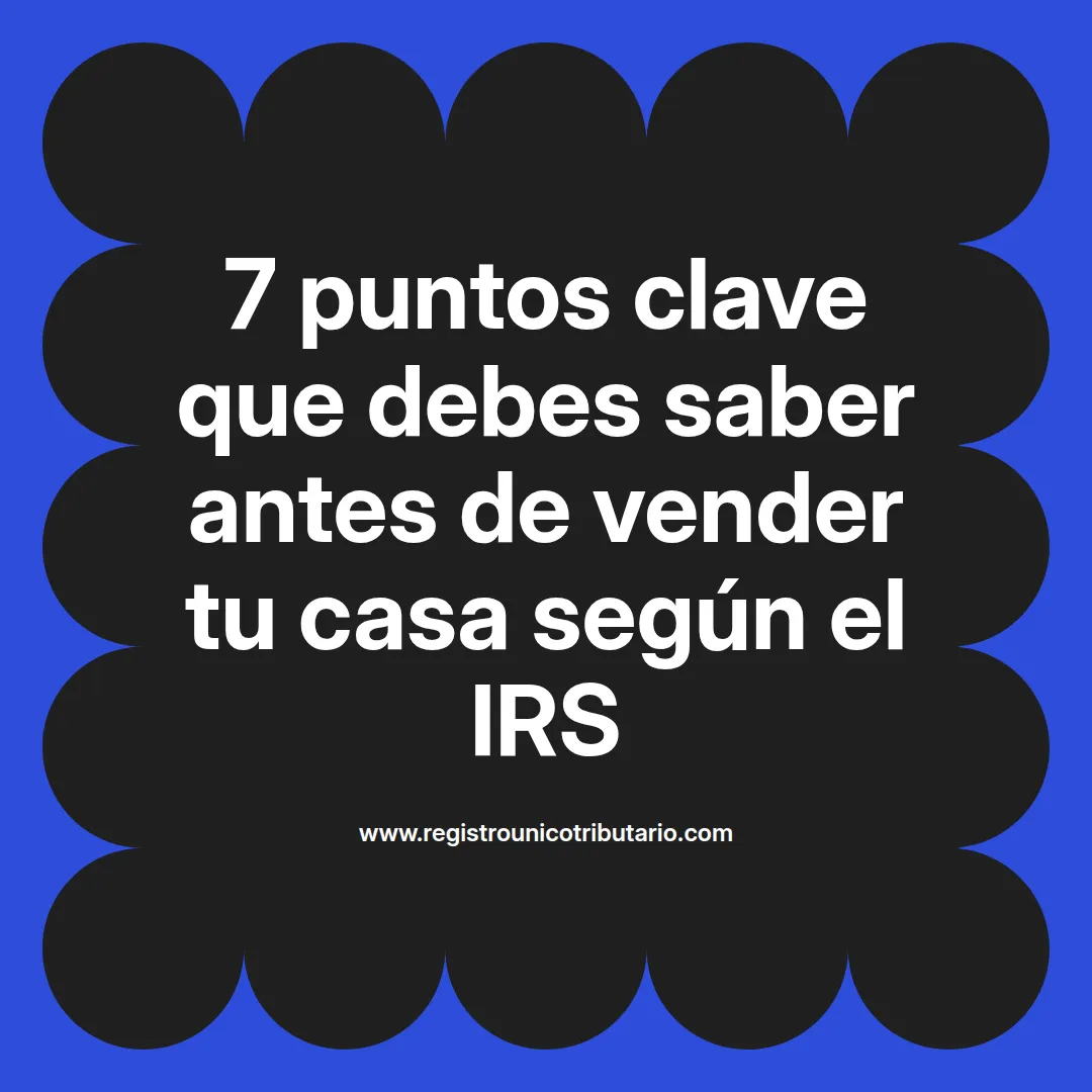 imagen destacada del post con un texto en el centro que dice 7 puntos clave que debes saber antes de vender tu casa según el IRS y abajo del texto aparece el url de sitio web que es registro unico tributario punto com