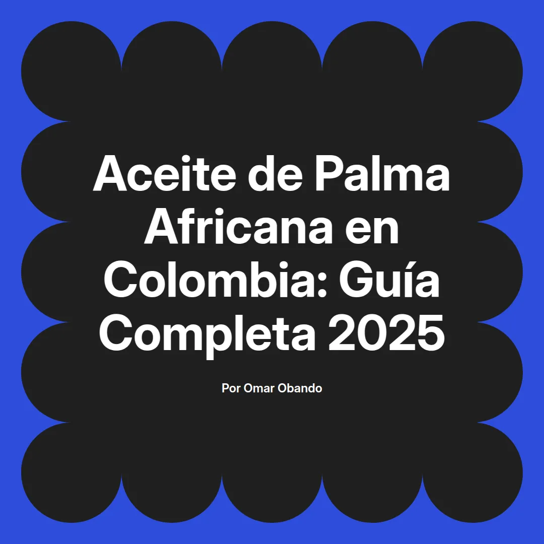 imagen destacada del post con un texto en el centro que dice Aceite de Palma Africana en Colombia: Guía Completa 2025 y abajo del texto aparece el nombre del autor Omar Obando