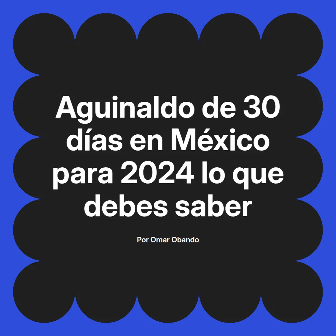 imagen destacada del post con un texto en el centro que dice Aguinaldo de 30 días en México para 2024 lo que debes saber y abajo del texto aparece el nombre del autor Omar Obando