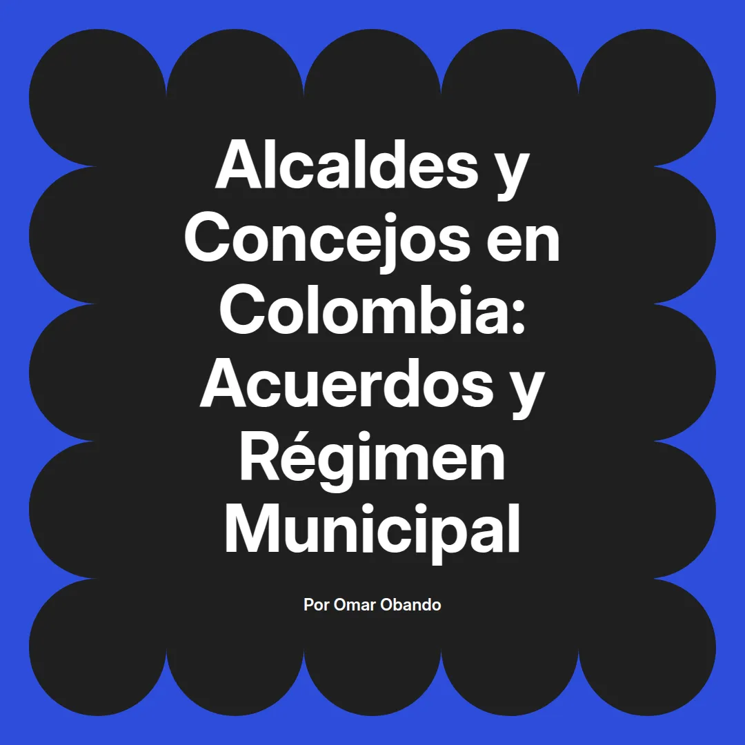 imagen destacada del post con un texto en el centro que dice Alcaldes y Concejos en Colombia: Acuerdos y Régimen Municipal y abajo del texto aparece el nombre del autor Omar Obando