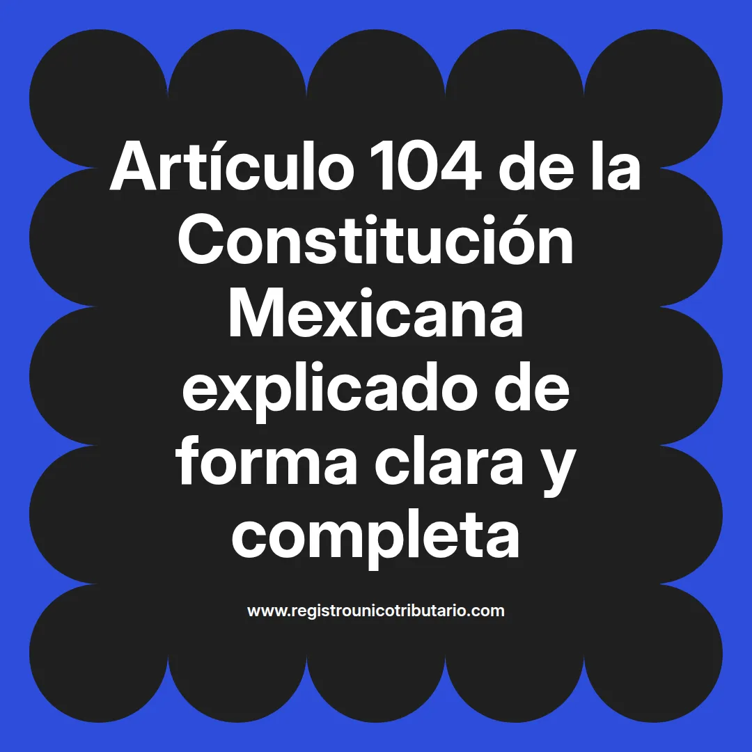 imagen destacada del post con un texto en el centro que dice Artículo 104 de la Constitución Mexicana explicado de forma clara y completa y abajo del texto aparece el url de sitio web que es registro unico tributario punto com