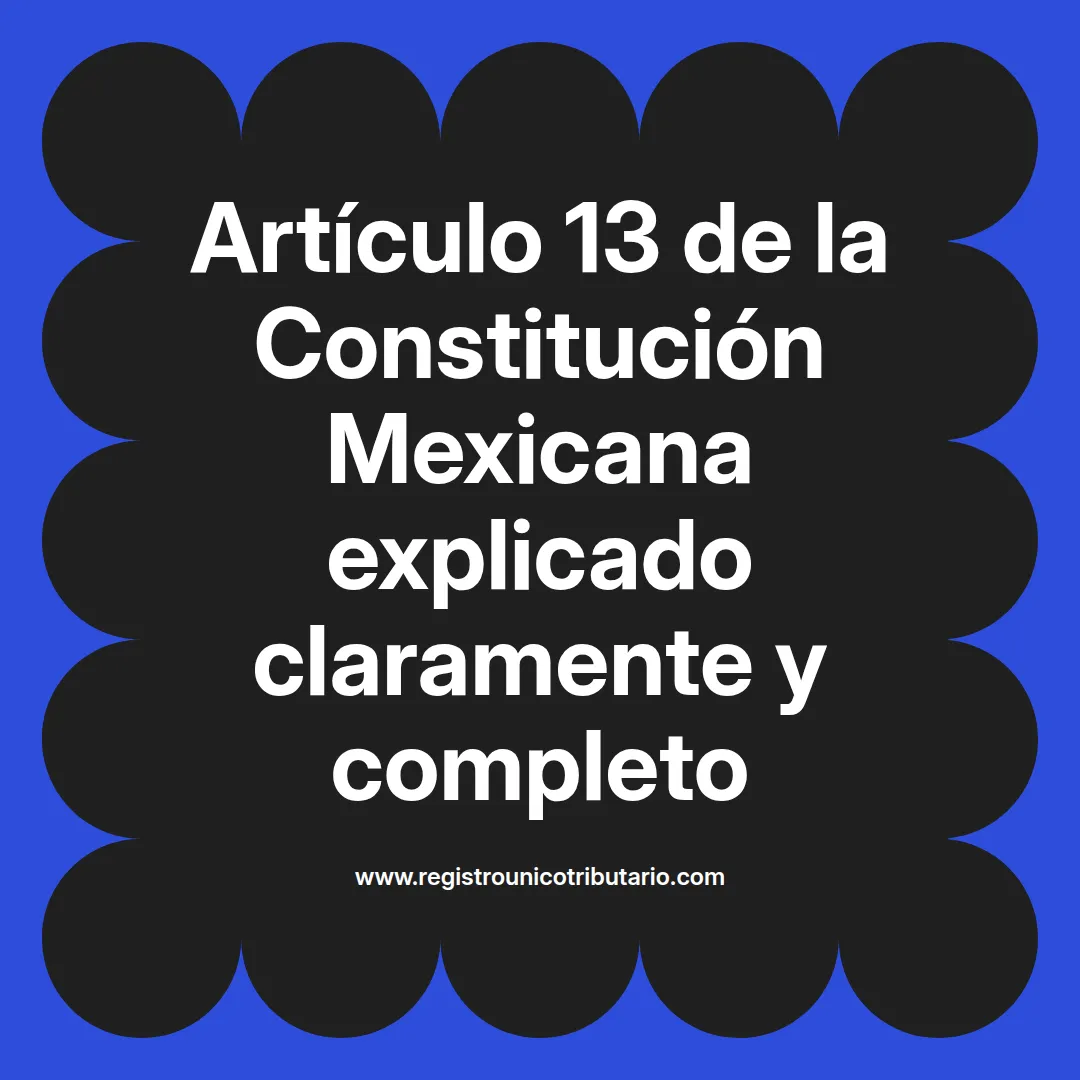 imagen destacada del post con un texto en el centro que dice Artículo 13 de la Constitución Mexicana explicado claramente y completo y abajo del texto aparece el url de sitio web que es registro unico tributario punto com