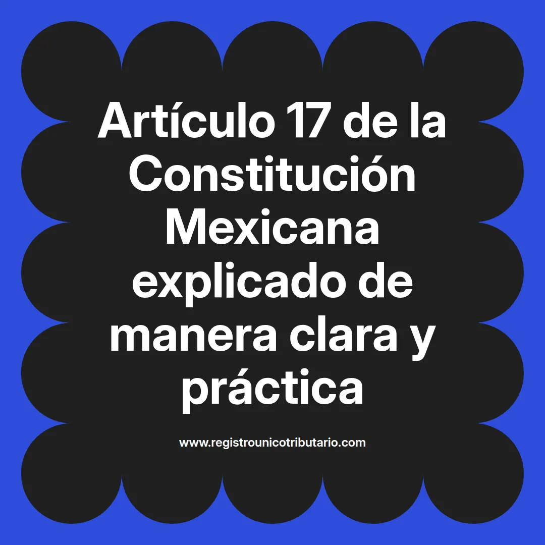 imagen destacada del post con un texto en el centro que dice Artículo 17 de la Constitución Mexicana explicado de manera clara y práctica y abajo del texto aparece el url de sitio web que es registro unico tributario punto com