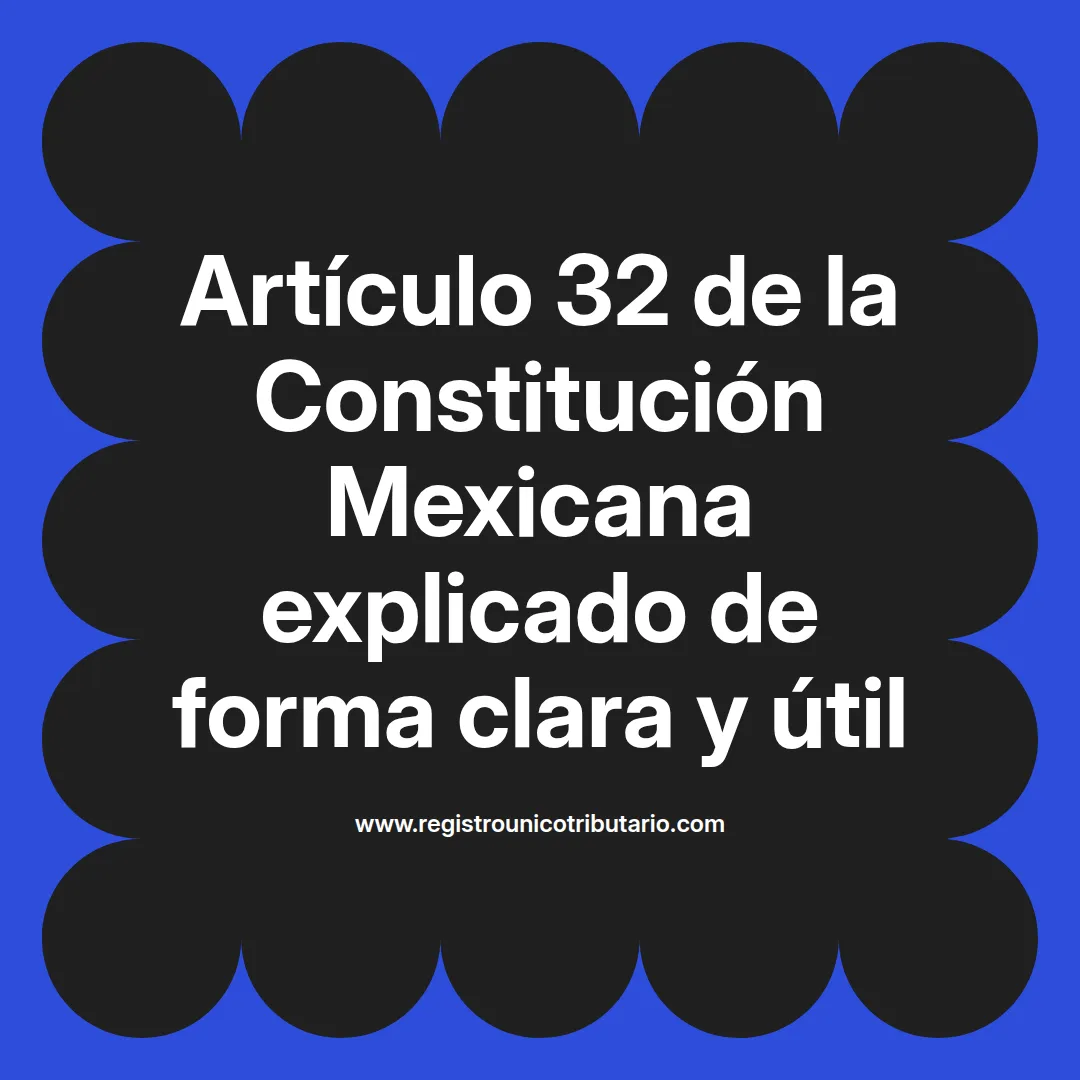 imagen destacada del post con un texto en el centro que dice Artículo 32 de la Constitución Mexicana explicado de forma clara y útil y abajo del texto aparece el url de sitio web que es registro unico tributario punto com