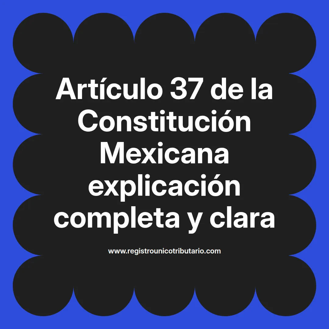 imagen destacada del post con un texto en el centro que dice Artículo 37 de la Constitución Mexicana explicación completa y clara y abajo del texto aparece el url de sitio web que es registro unico tributario punto com