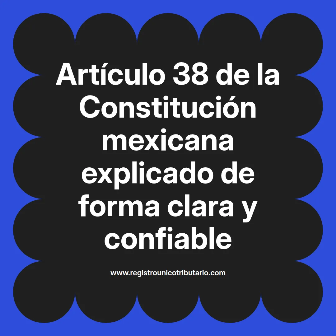imagen destacada del post con un texto en el centro que dice Artículo 38 de la Constitución mexicana explicado de forma clara y confiable y abajo del texto aparece el url de sitio web que es registro unico tributario punto com