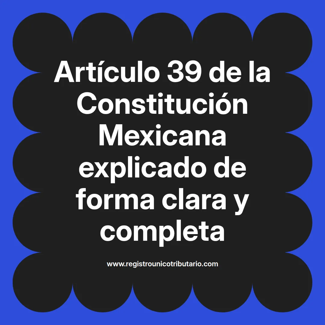imagen destacada del post con un texto en el centro que dice Artículo 39 de la Constitución Mexicana explicado de forma clara y completa y abajo del texto aparece el url de sitio web que es registro unico tributario punto com