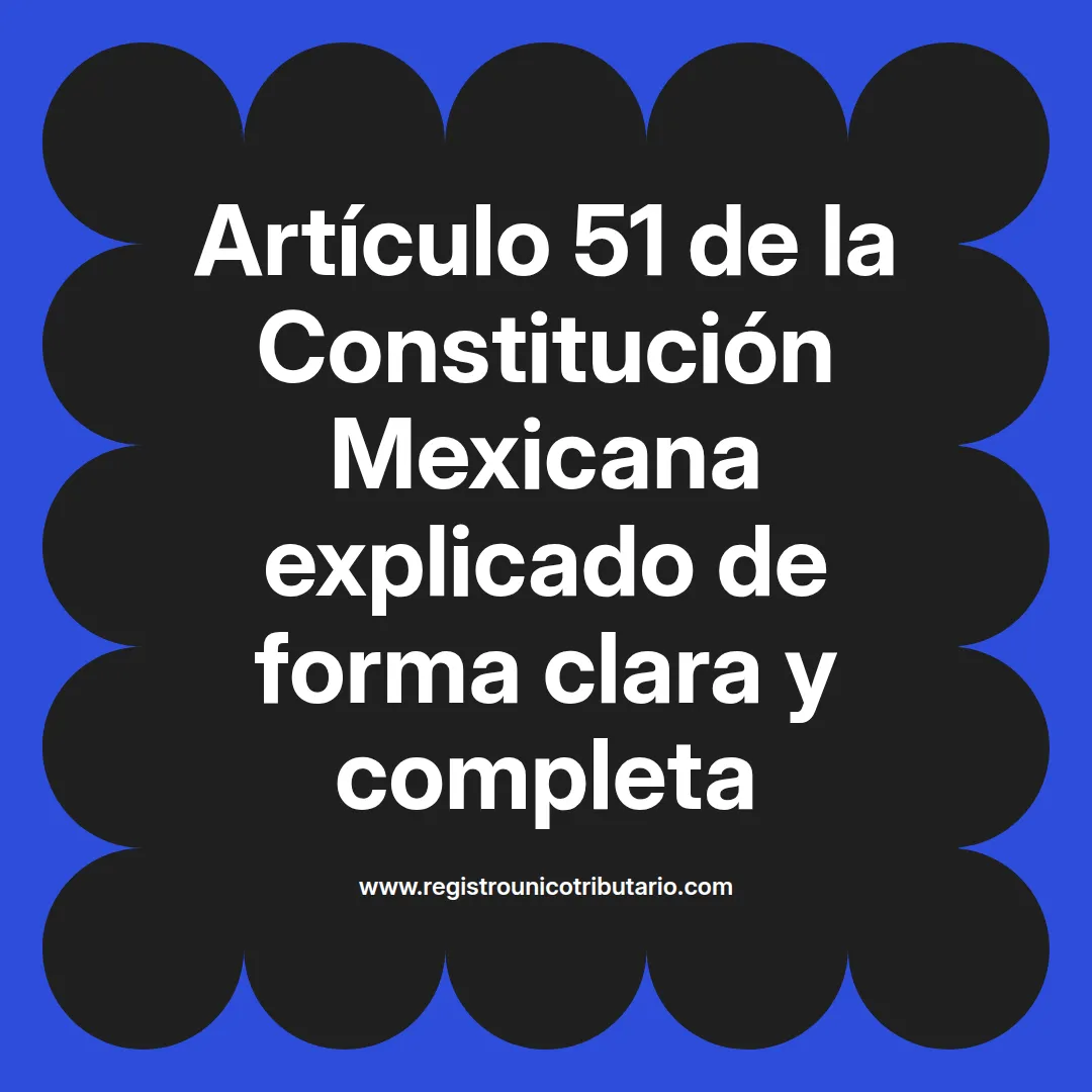 imagen destacada del post con un texto en el centro que dice Artículo 51 de la Constitución Mexicana explicado de forma clara y completa y abajo del texto aparece el url de sitio web que es registro unico tributario punto com