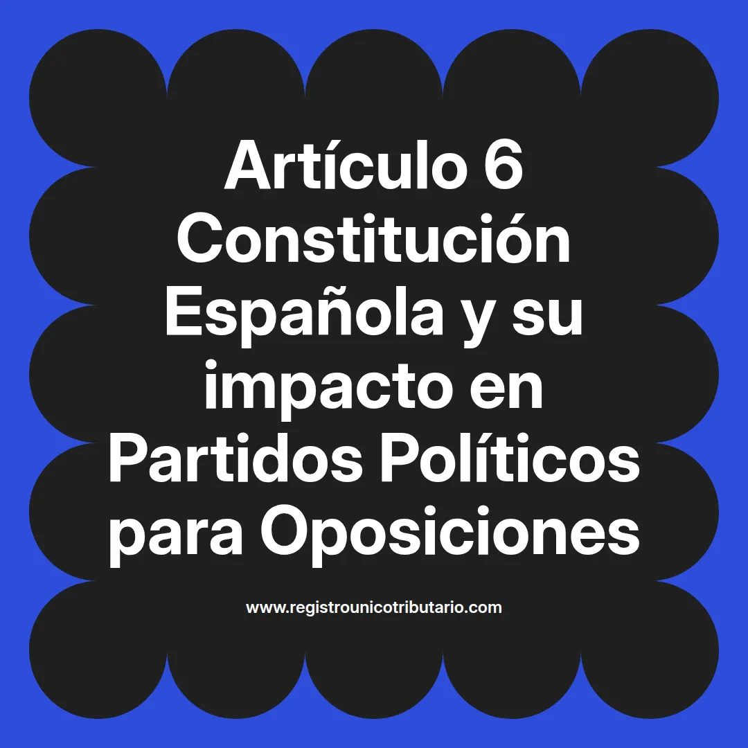 imagen destacada del post con un texto en el centro que dice Artículo 6 Constitución Española y su impacto en Partidos Políticos para Oposiciones y abajo del texto aparece el url de sitio web que es registro unico tributario punto com