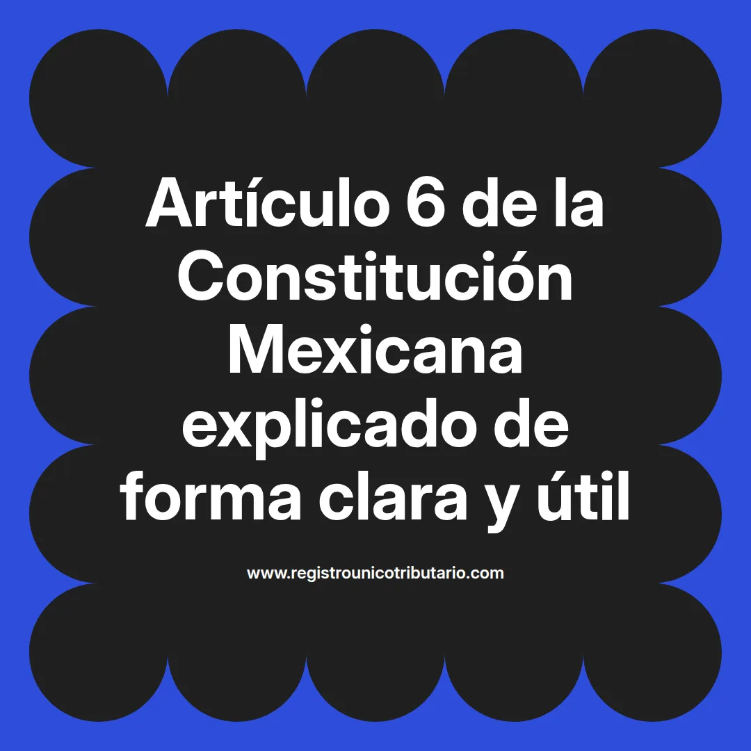 imagen destacada del post con un texto en el centro que dice Artículo 6 de la Constitución Mexicana explicado de forma clara y útil y abajo del texto aparece el url de sitio web que es registro unico tributario punto com
