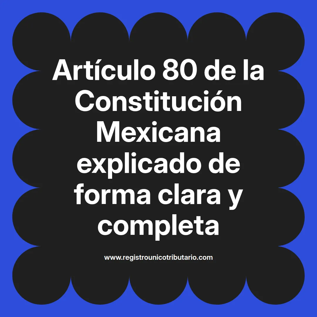 imagen destacada del post con un texto en el centro que dice Artículo 80 de la Constitución Mexicana explicado de forma clara y completa y abajo del texto aparece el url de sitio web que es registro unico tributario punto com