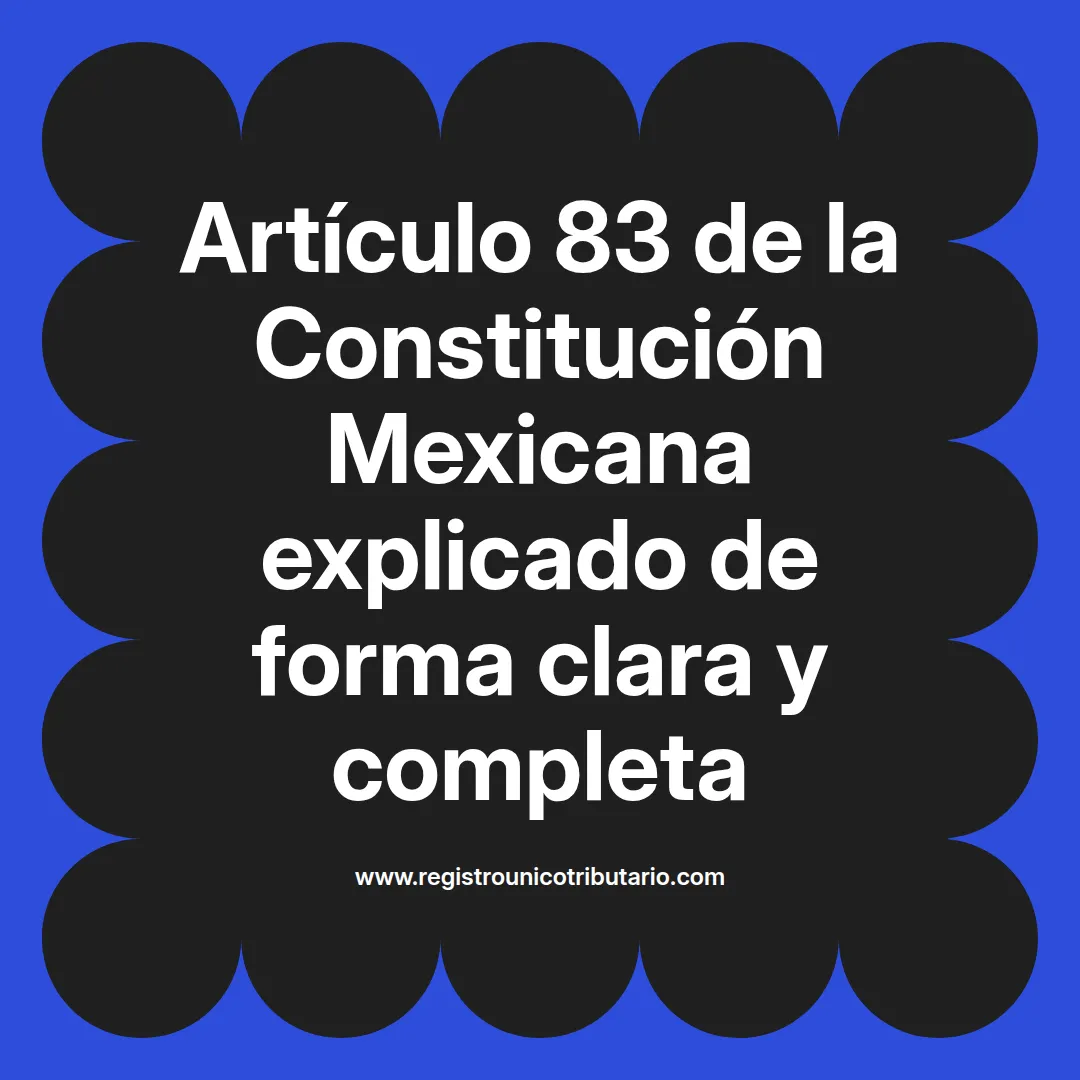 imagen destacada del post con un texto en el centro que dice Artículo 83 de la Constitución Mexicana explicado de forma clara y completa y abajo del texto aparece el url de sitio web que es registro unico tributario punto com