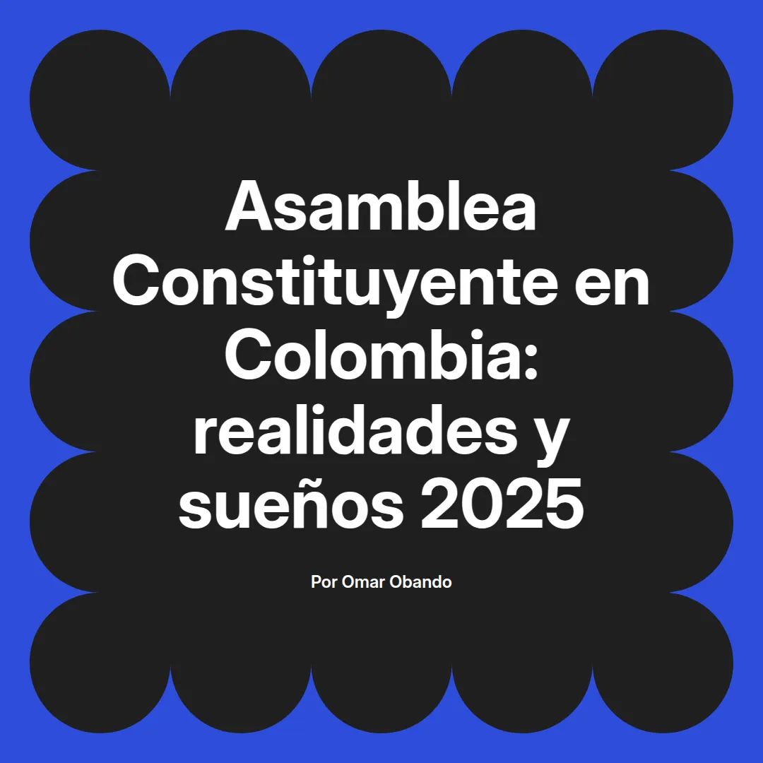 imagen destacada del post con un texto en el centro que dice Asamblea Constituyente en Colombia: realidades y sueños 2025 y abajo del texto aparece el nombre del autor Omar Obando