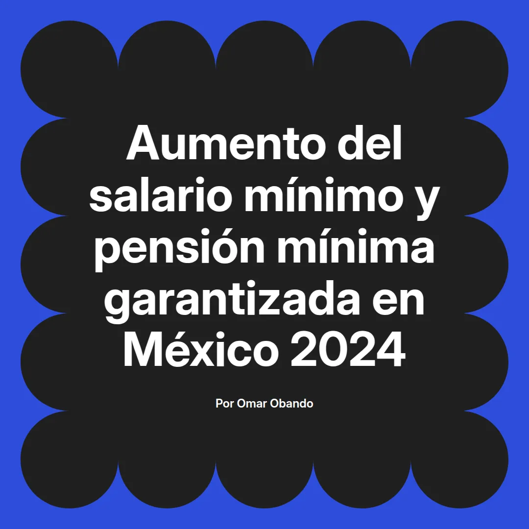 imagen destacada del post con un texto en el centro que dice Aumento del salario mínimo y pensión mínima garantizada en México 2024 y abajo del texto aparece el nombre del autor Omar Obando