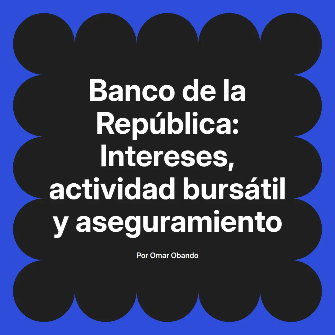 imagen destacada del post con un texto en el centro que dice Banco de la República: Intereses, actividad bursátil y aseguramiento y abajo del texto aparece el nombre del autor Omar Obando