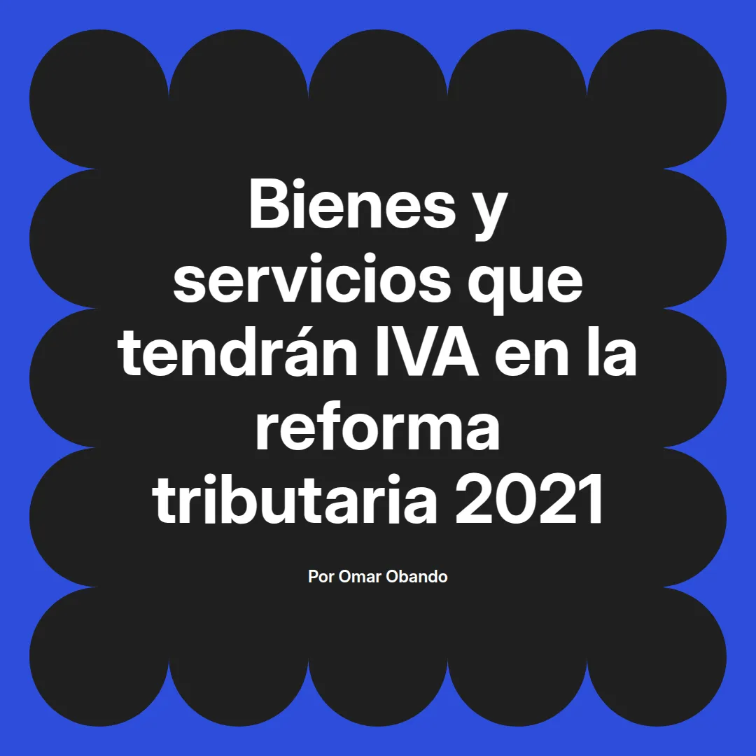 imagen destacada del post con un texto en el centro que dice Bienes y servicios que tendrán IVA en la reforma tributaria 2021 y abajo del texto aparece el nombre del autor Omar Obando