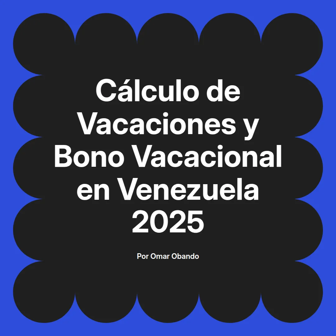 imagen destacada del post con un texto en el centro que dice Cálculo de Vacaciones y Bono Vacacional en Venezuela 2025 y abajo del texto aparece el nombre del autor Omar Obando