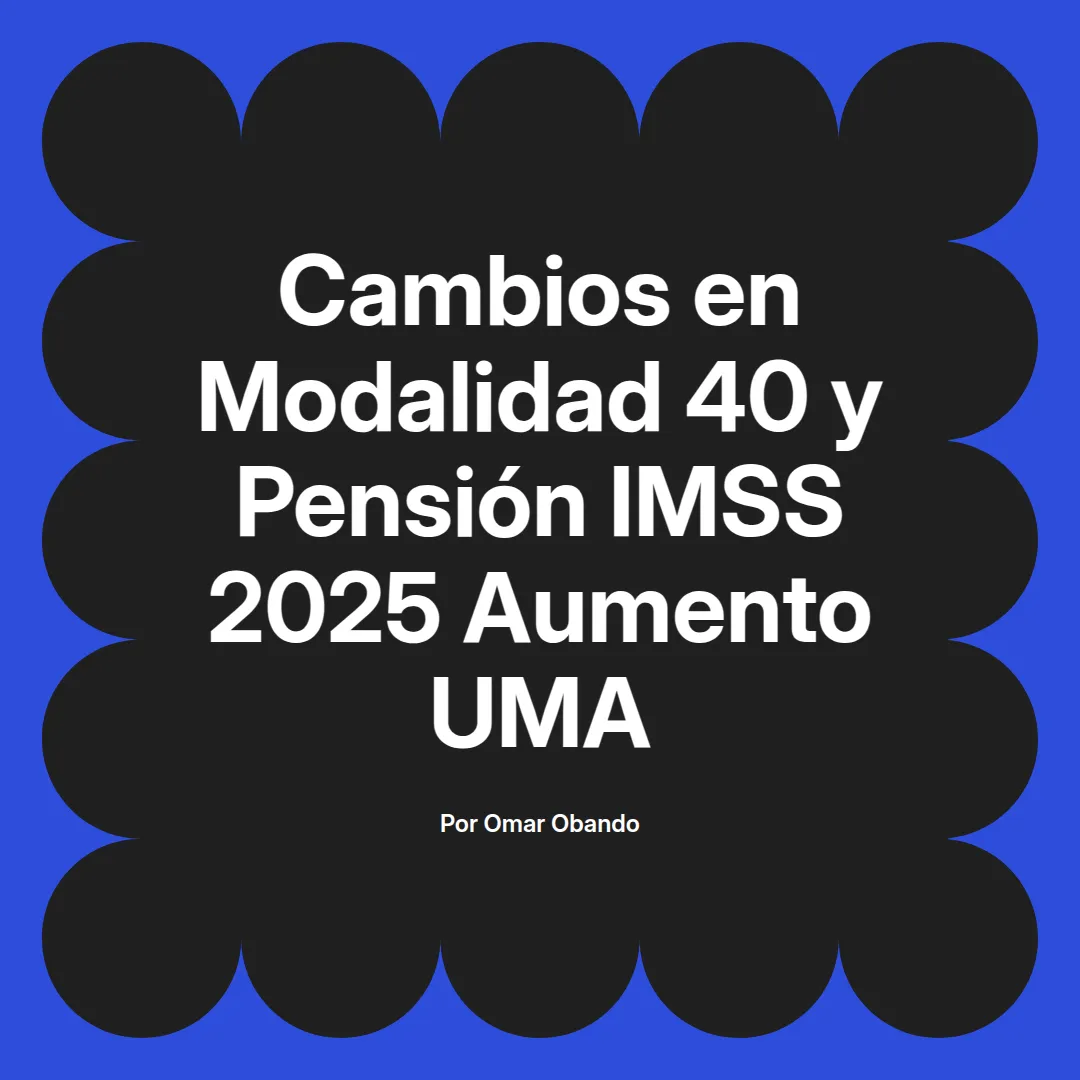 imagen destacada del post con un texto en el centro que dice Cambios en Modalidad 40 y Pensión IMSS 2025 Aumento UMA y abajo del texto aparece el nombre del autor Omar Obando