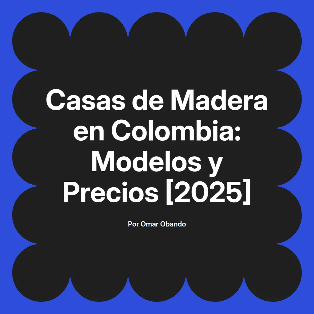 imagen destacada del post con un texto en el centro que dice Casas de Madera en Colombia: Modelos y Precios [2025] y abajo del texto aparece el nombre del autor Omar Obando