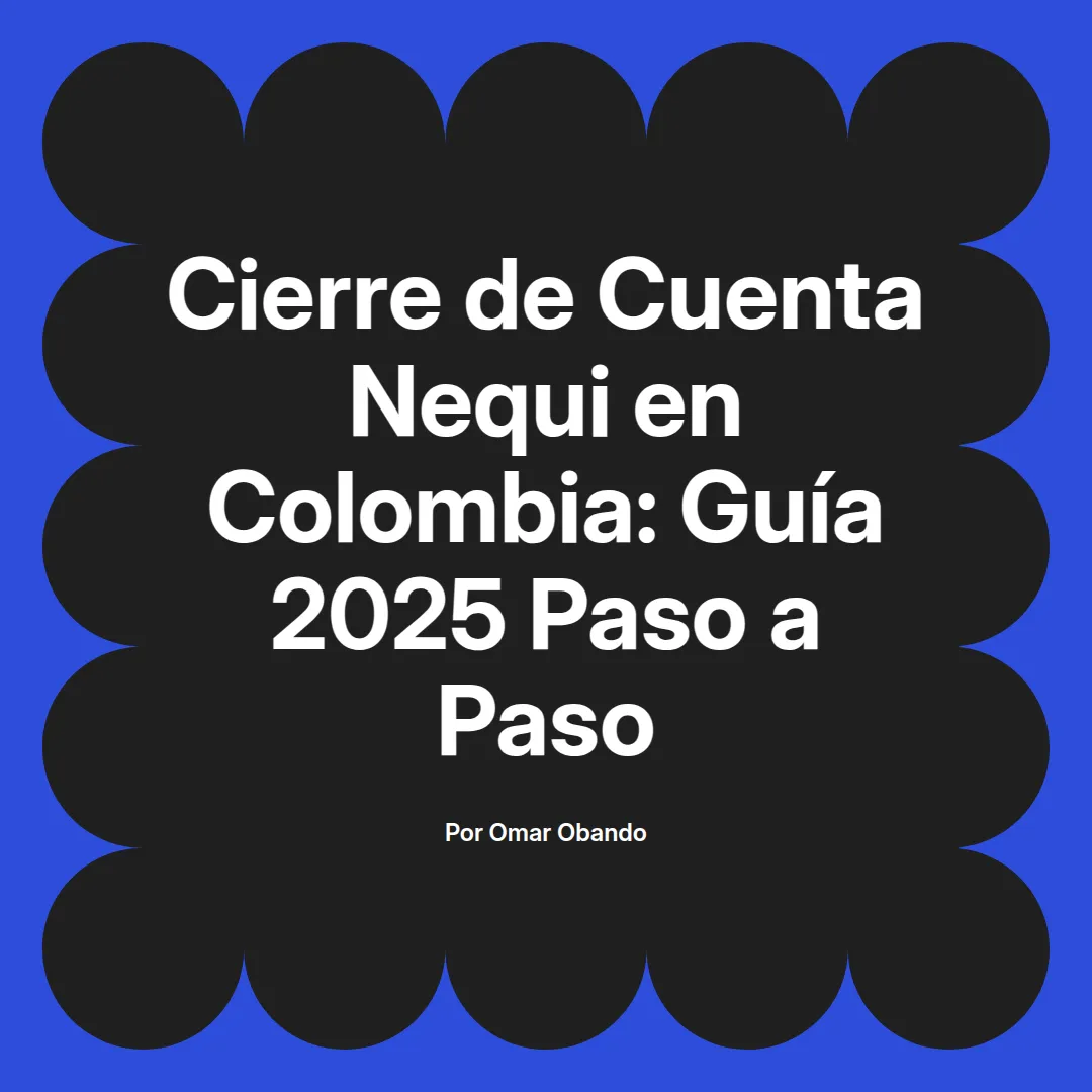 imagen destacada del post con un texto en el centro que dice Cierre de Cuenta Nequi en Colombia: Guía 2025 Paso a Paso y abajo del texto aparece el nombre del autor Omar Obando
