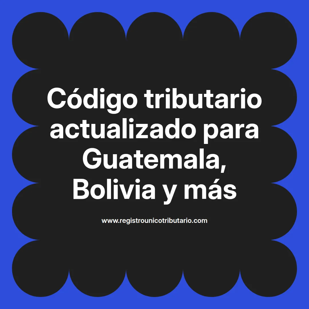 Imagen destacada sobre codigo tributario actualizado y su impacto en Guatemala y otros países en 2025