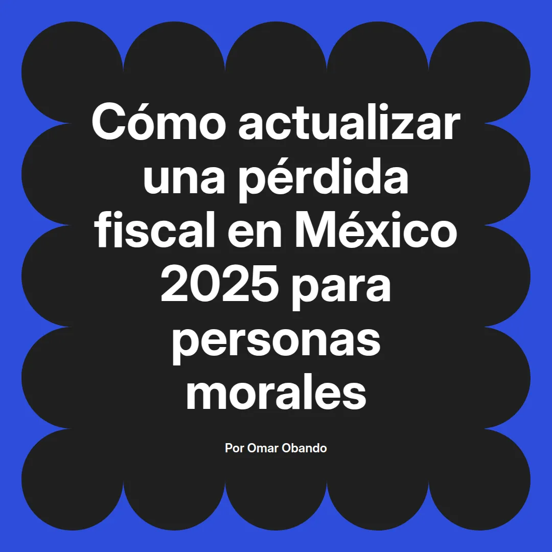 imagen destacada del post con un texto en el centro que dice Cómo actualizar una pérdida fiscal en México 2025 para personas morales y abajo del texto aparece el nombre del autor Omar Obando