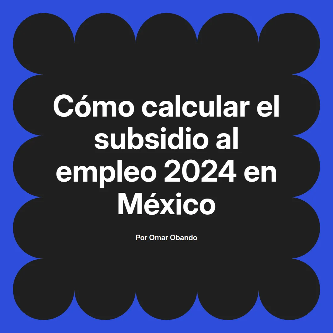 imagen destacada del post con un texto en el centro que dice Cómo calcular el subsidio al empleo 2024 en México y abajo del texto aparece el nombre del autor Omar Obando