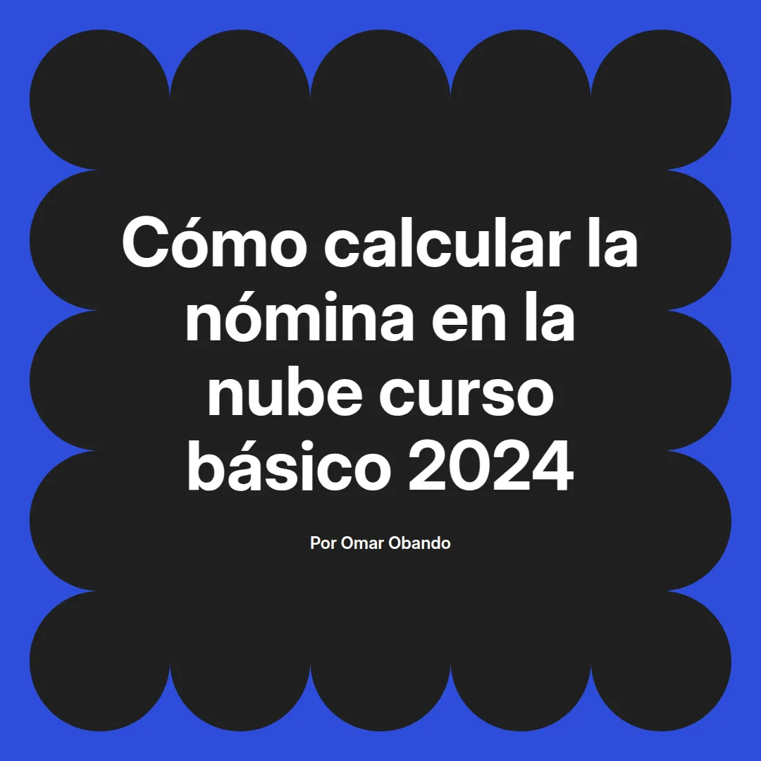 imagen destacada del post con un texto en el centro que dice Cómo calcular la nómina en la nube curso básico 2024 y abajo del texto aparece el nombre del autor Omar Obando