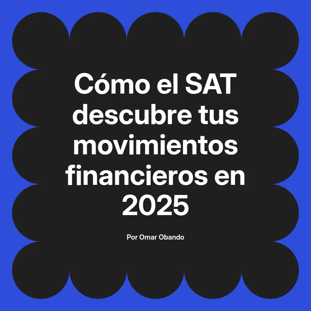 imagen destacada del post con un texto en el centro que dice Cómo el SAT descubre tus movimientos financieros en 2025 y abajo del texto aparece el nombre del autor Omar Obando