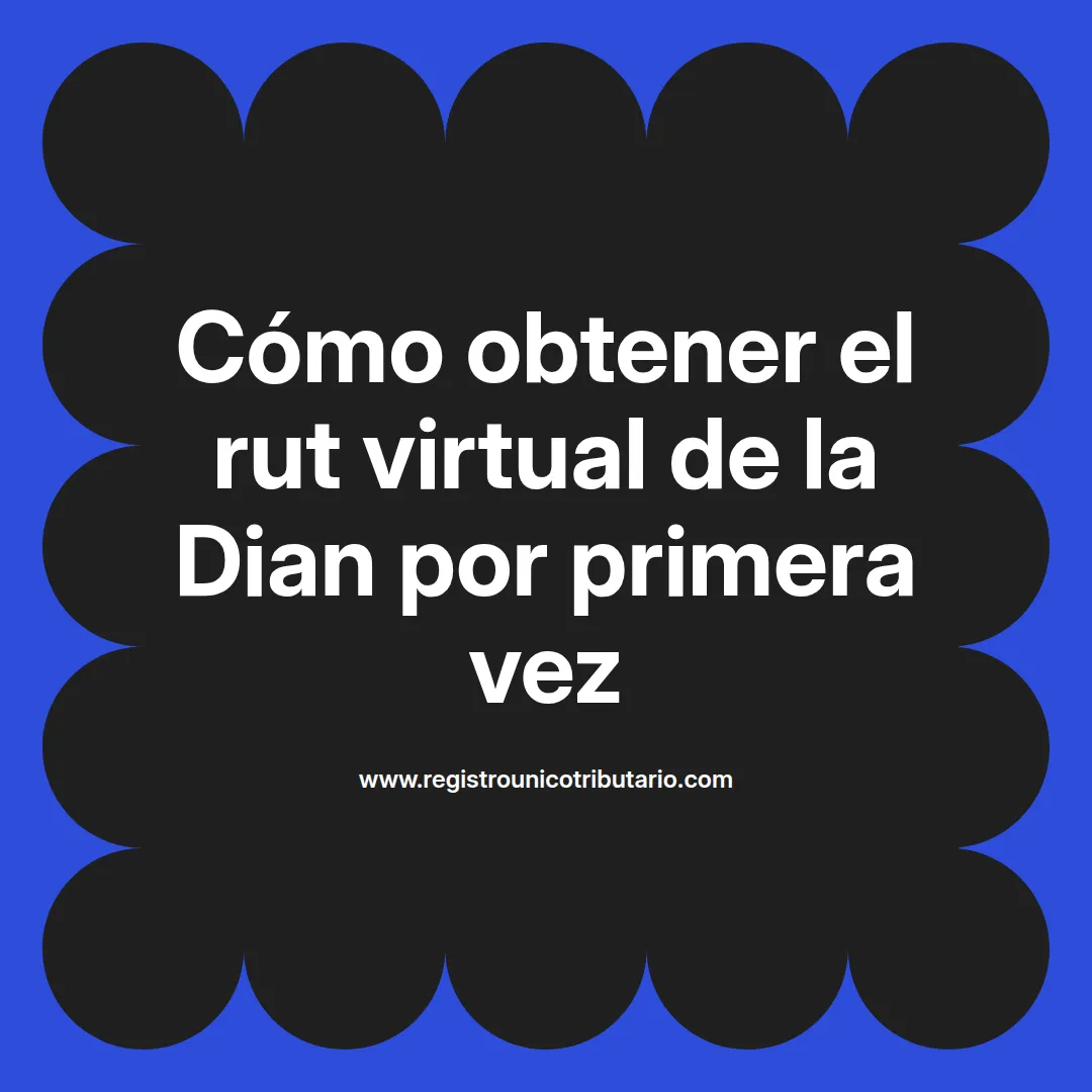 Imagen destacada sobre cómo obtener rut virtual dian primera vez y registro para persona natural virtual
