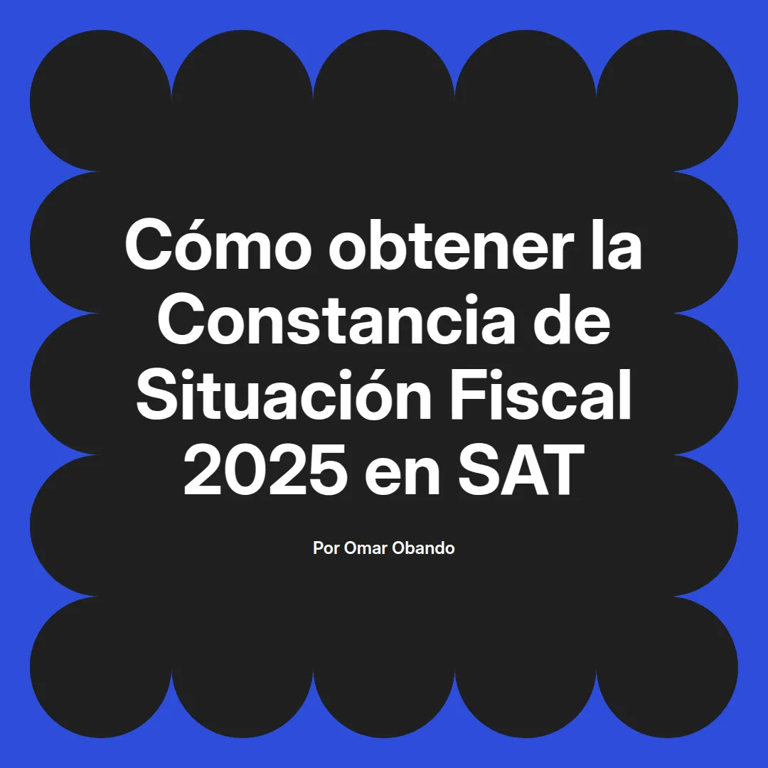 imagen destacada del post con un texto en el centro que dice Cómo obtener la Constancia de Situación Fiscal 2025 en SAT y abajo del texto aparece el nombre del autor Omar Obando