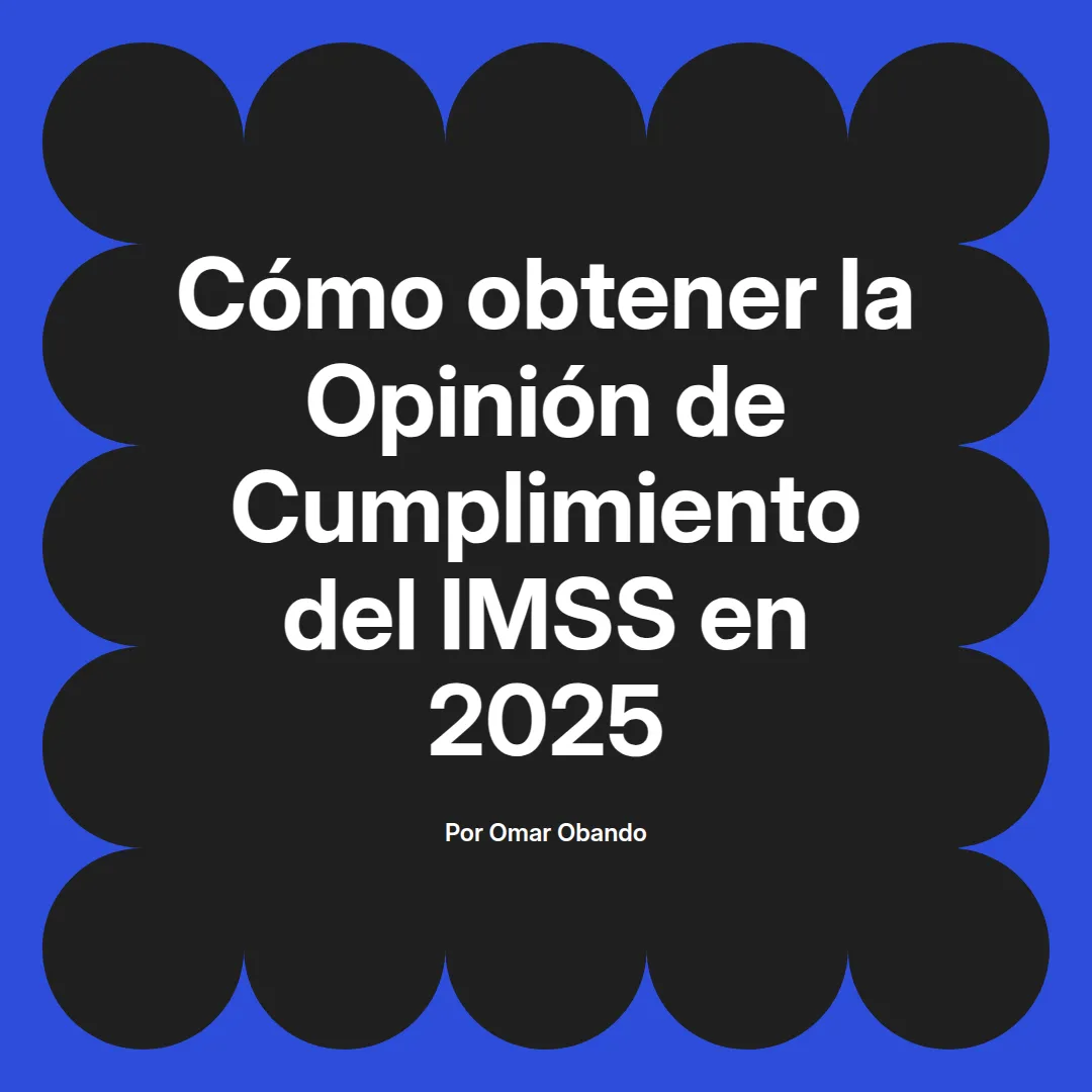 imagen destacada del post con un texto en el centro que dice Cómo obtener la Opinión de Cumplimiento del IMSS en 2025 y abajo del texto aparece el nombre del autor Omar Obando
