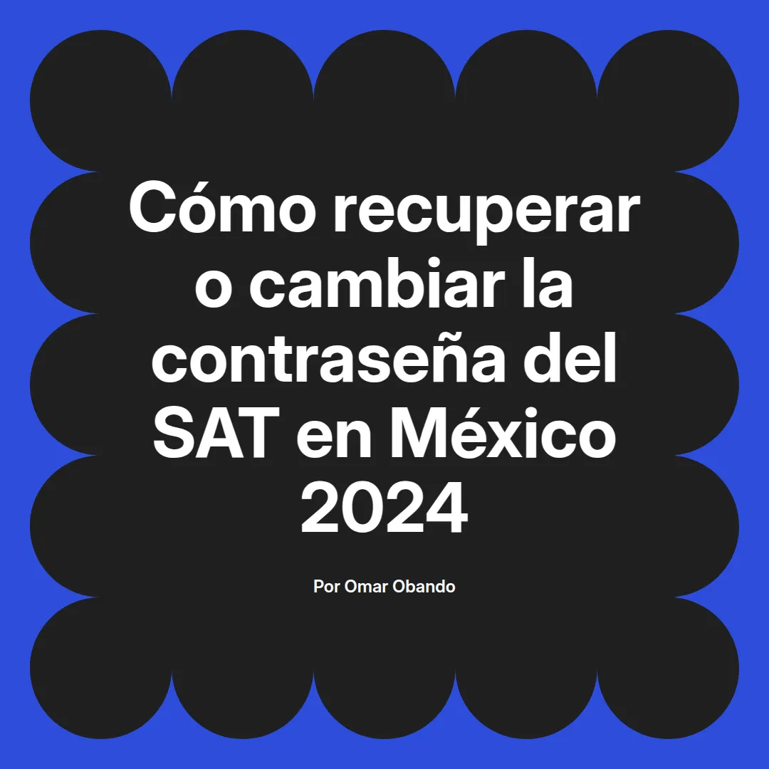 imagen destacada del post con un texto en el centro que dice Cómo recuperar o cambiar la contraseña del SAT en México 2024 y abajo del texto aparece el nombre del autor Omar Obando