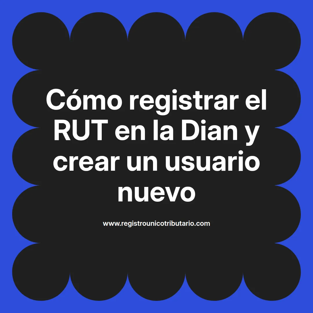 Imagen destacada sobre proceso de dian registrar rut y crear un usuario nuevo en la plataforma de la Dian