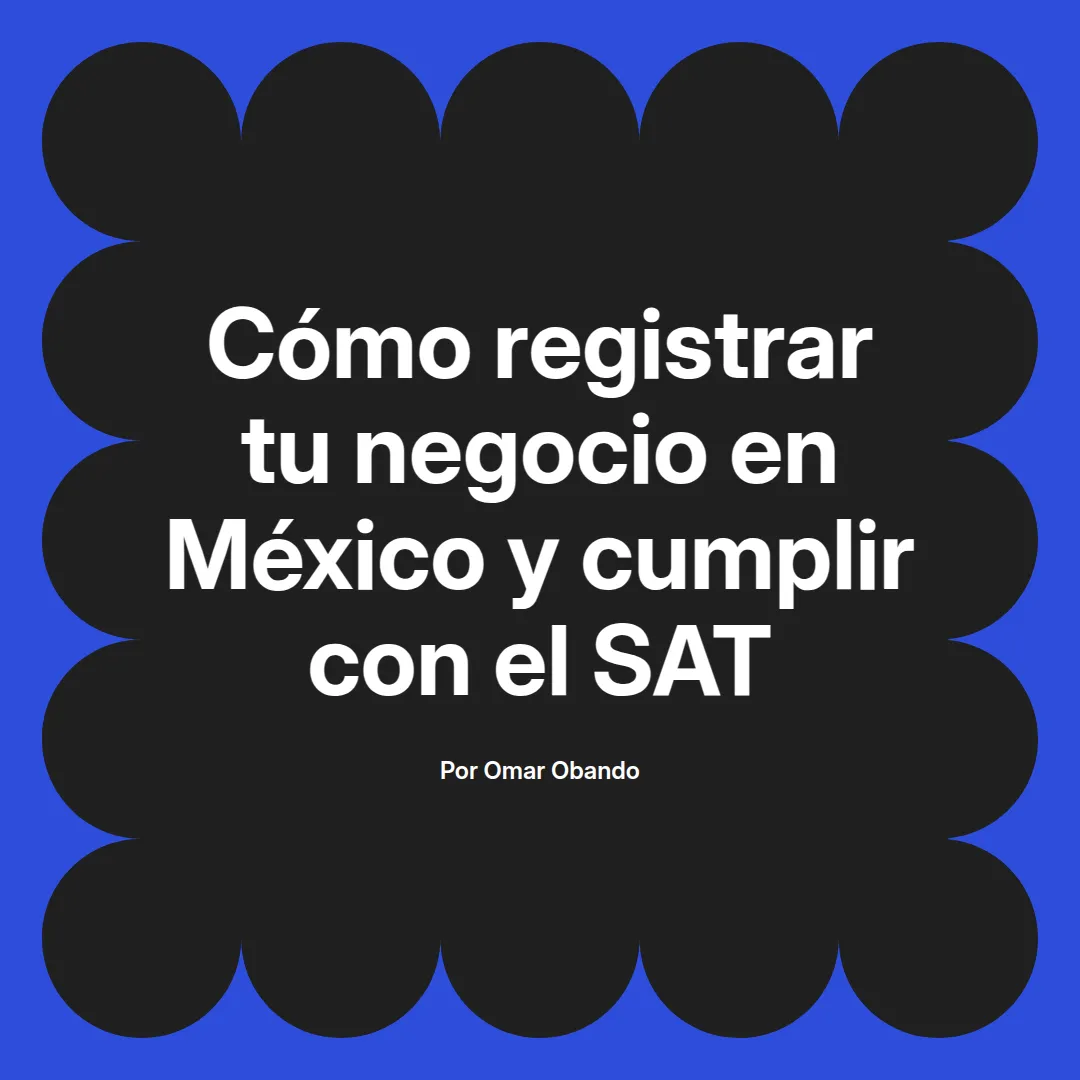 imagen destacada del post con un texto en el centro que dice Cómo registrar tu negocio en México y cumplir con el SAT y abajo del texto aparece el nombre del autor Omar Obando