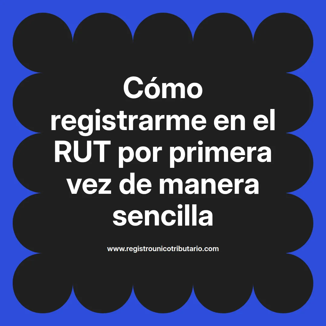 Imagen destacada sobre cómo registrarme en el rut primera vez de manera sencilla y eficiente