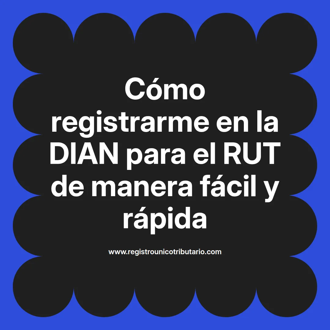 Imagen destacada sobre registrarme en la dian para el rut y cómo hacerlo de manera sencilla