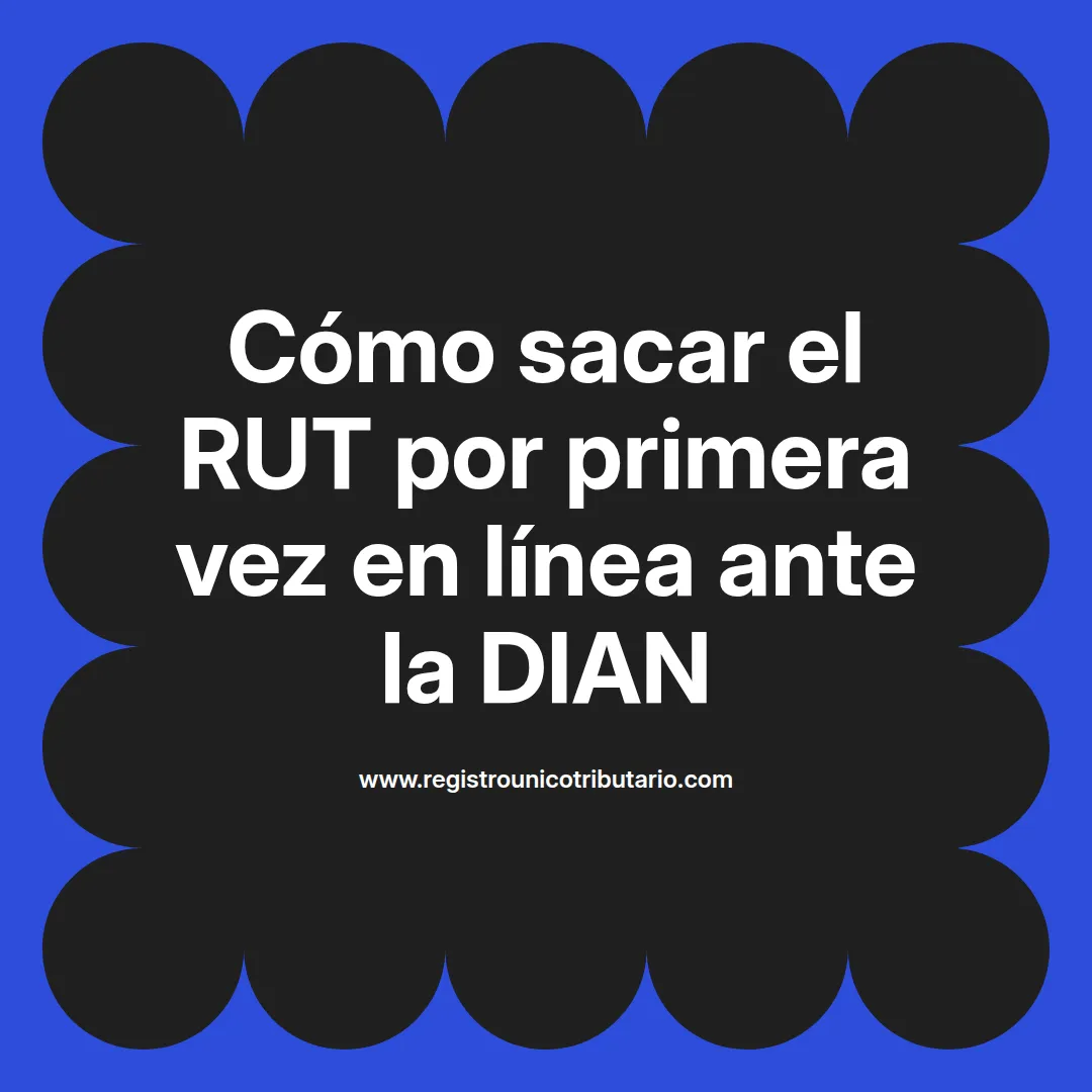 Imagen informativa sobre cómo sacar rut por primera vez en línea a través de la Dian
